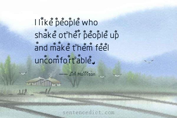 Good sentence's beautiful picture_I like people who shake other people up and make them feel uncomfortable.