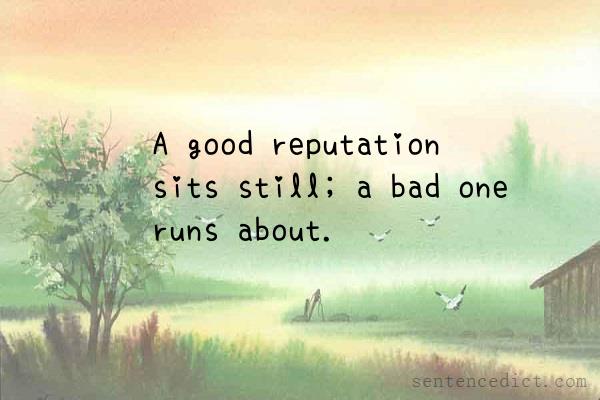 Good sentence's beautiful picture_A good reputation sits still; a bad one runs about.