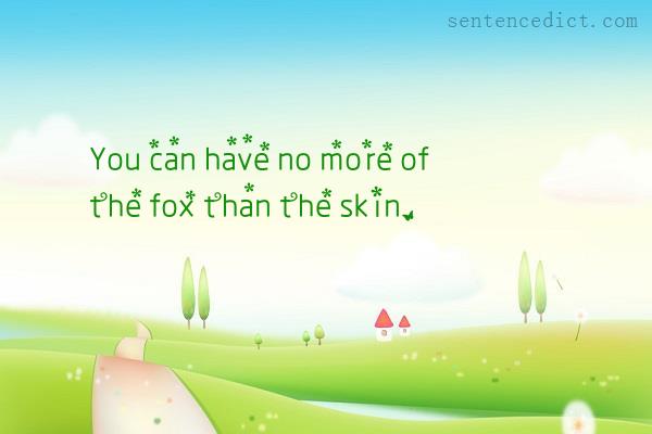 Good sentence's beautiful picture_You can have no more of the fox than the skin.
