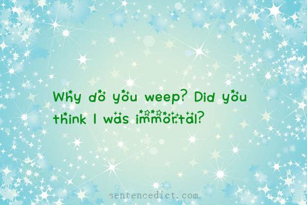 Good sentence's beautiful picture_Why do you weep? Did you think I was immortal?