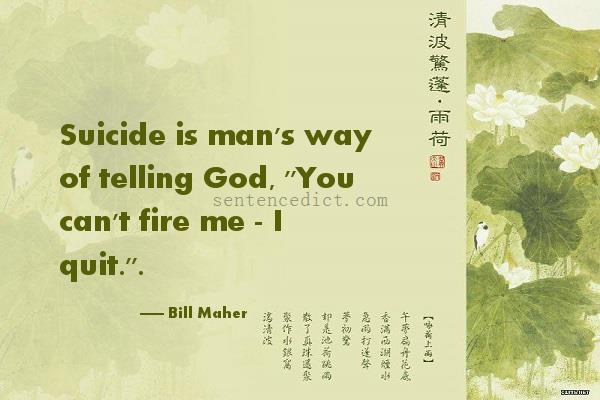 Good sentence's beautiful picture_Suicide is man's way of telling God, "You can't fire me - I quit.".