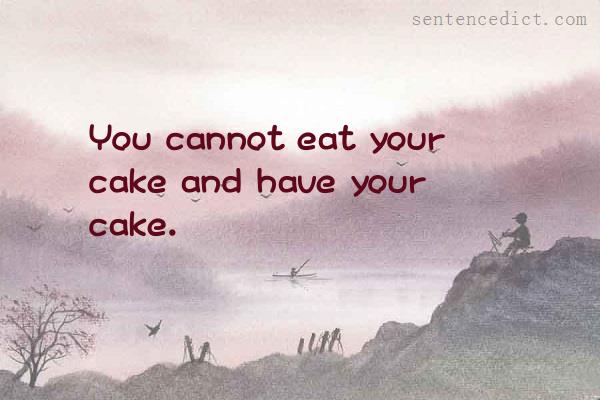 Good sentence's beautiful picture_You cannot eat your cake and have your cake.