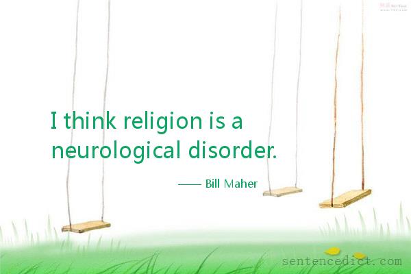 Good sentence's beautiful picture_I think religion is a neurological disorder.