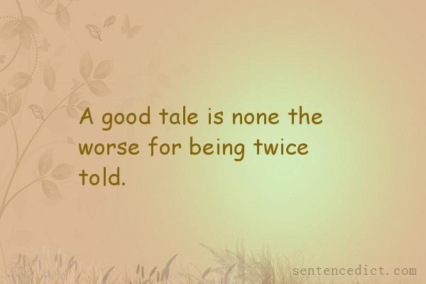 Good sentence's beautiful picture_A good tale is none the worse for being twice told.