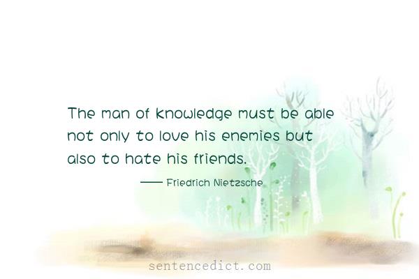 Good sentence's beautiful picture_The man of knowledge must be able not only to love his enemies but also to hate his friends.