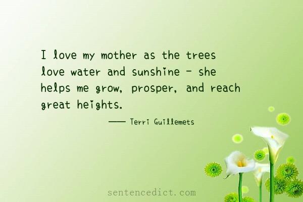 Good sentence's beautiful picture_I love my mother as the trees love water and sunshine - she helps me grow, prosper, and reach great heights.