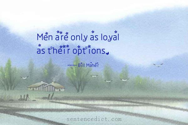 Good sentence's beautiful picture_Men are only as loyal as their options.