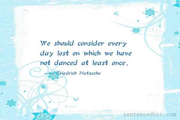 Good sentence's beautiful picture_We should consider every day lost on which we have not danced at least once.