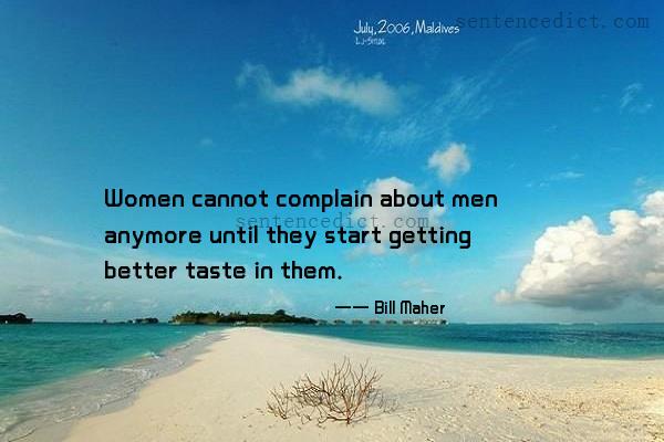 Good sentence's beautiful picture_Women cannot complain about men anymore until they start getting better taste in them.