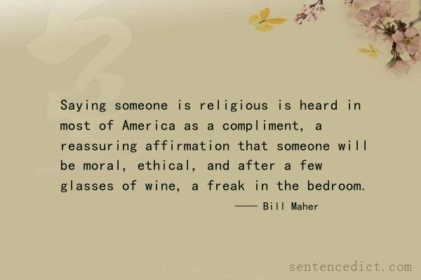Good sentence's beautiful picture_Saying someone is religious is heard in most of America as a compliment, a reassuring affirmation that someone will be moral, ethical, and after a few glasses of wine, a freak in the bedroom.