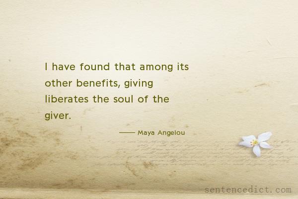 Good sentence's beautiful picture_I have found that among its other benefits, giving liberates the soul of the giver.