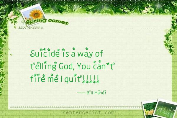 Good sentence's beautiful picture_Suicide is a way of telling God, You can't fire me I quit!!!!!