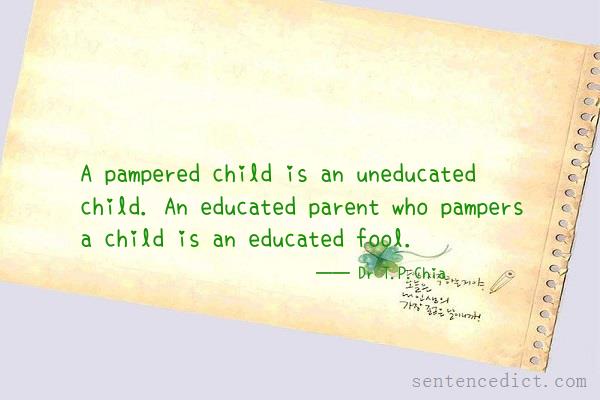 Good sentence's beautiful picture_A pampered child is an uneducated child. An educated parent who pampers a child is an educated fool.