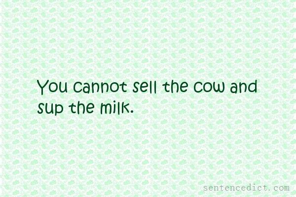 Good sentence's beautiful picture_You cannot sell the cow and sup the milk.