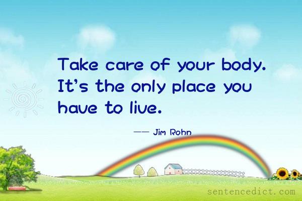 Good sentence's beautiful picture_Take care of your body. It's the only place you have to live.