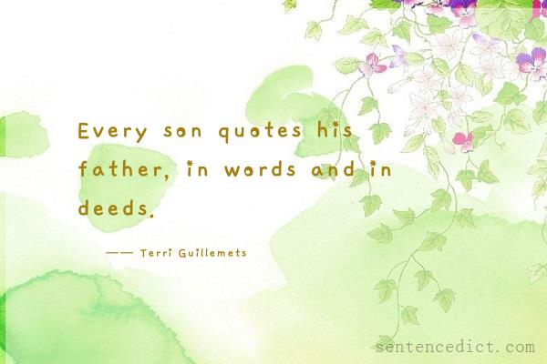 Good sentence's beautiful picture_Every son quotes his father, in words and in deeds.
