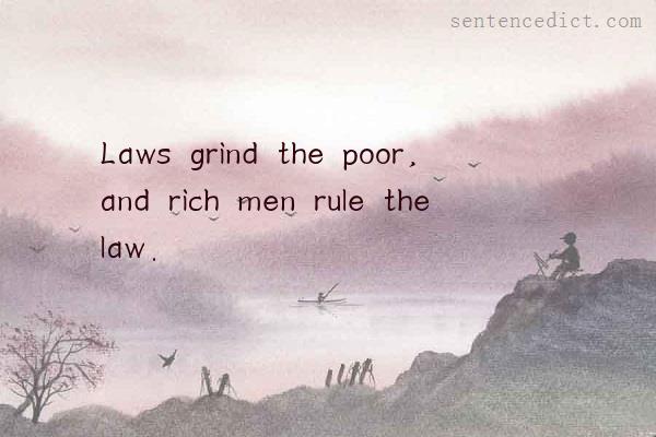 Good sentence's beautiful picture_Laws grind the poor, and rich men rule the law.