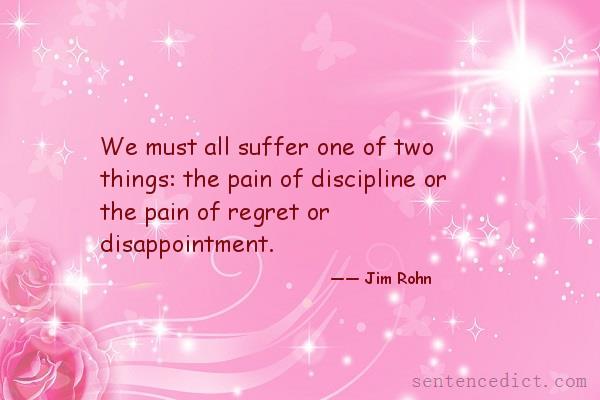Good sentence's beautiful picture_We must all suffer one of two things: the pain of discipline or the pain of regret or disappointment.