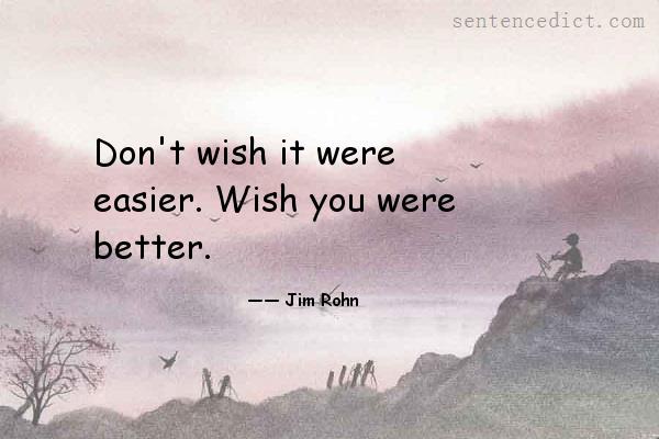 Good sentence's beautiful picture_Don't wish it were easier. Wish you were better.