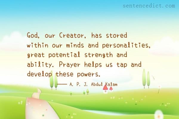 Good sentence's beautiful picture_God, our Creator, has stored within our minds and personalities, great potential strength and ability. Prayer helps us tap and develop these powers.