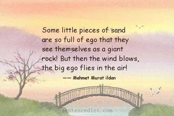 Good sentence's beautiful picture_Some little pieces of sand are so full of ego that they see themselves as a giant rock! But then the wind blows, the big ego flies in the air!