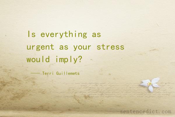 Good sentence's beautiful picture_Is everything as urgent as your stress would imply?