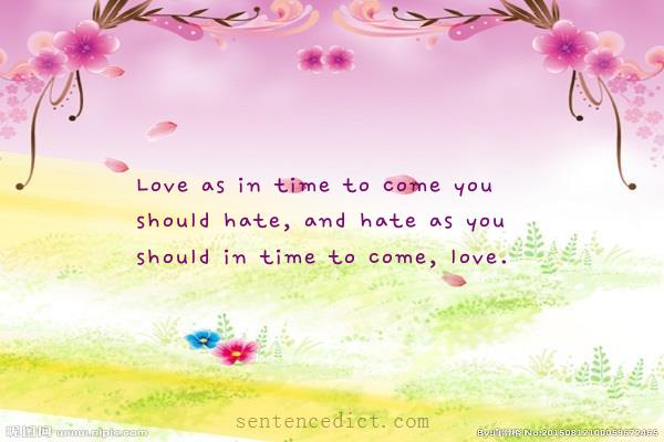 Good sentence's beautiful picture_Love as in time to come you should hate, and hate as you should in time to come, love.