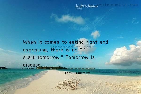 Good sentence's beautiful picture_When it comes to eating right and exercising, there is no "I'll start tomorrow." Tomorrow is disease.