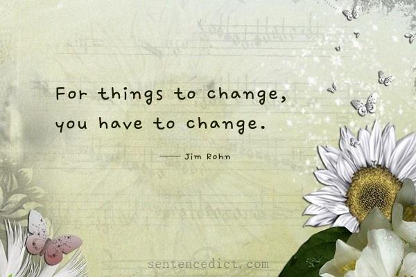 Good sentence's beautiful picture_For things to change, you have to change.