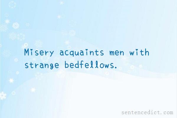 Good sentence's beautiful picture_Misery acquaints men with strange bedfellows.