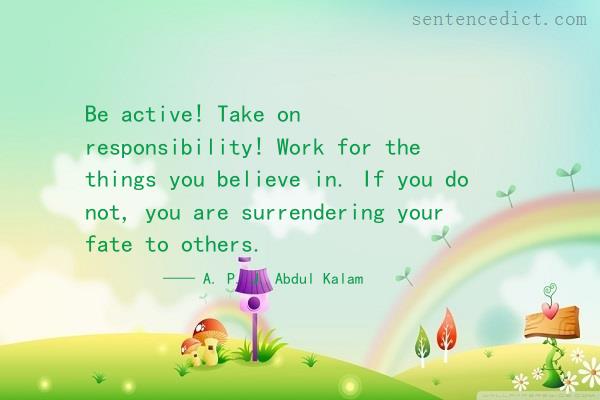 Good sentence's beautiful picture_Be active! Take on responsibility! Work for the things you believe in. If you do not, you are surrendering your fate to others.