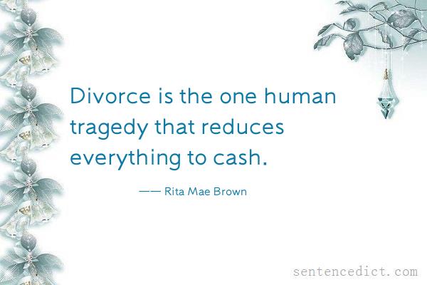 Good sentence's beautiful picture_Divorce is the one human tragedy that reduces everything to cash.