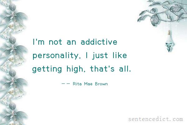 Good sentence's beautiful picture_I'm not an addictive personality, I just like getting high, that's all.