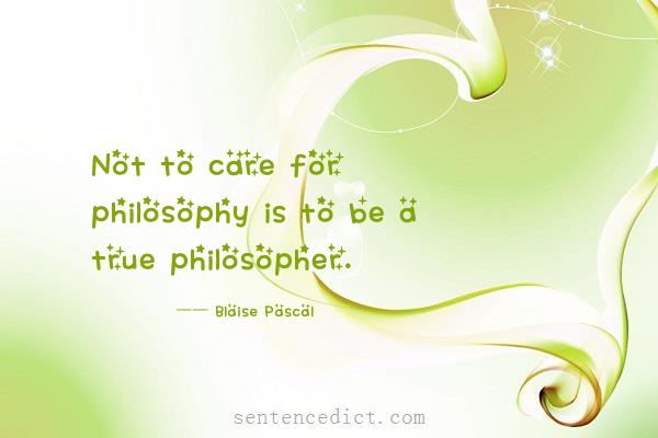 Good sentence's beautiful picture_Not to care for philosophy is to be a true philosopher.