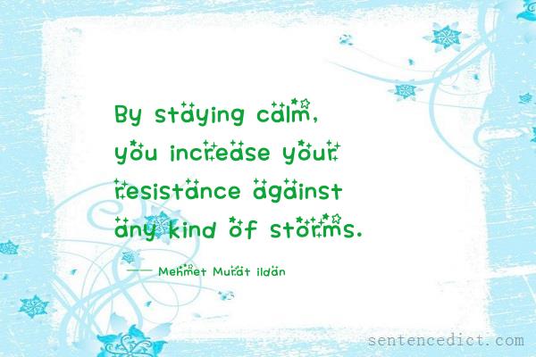 Good sentence's beautiful picture_By staying calm, you increase your resistance against any kind of storms.