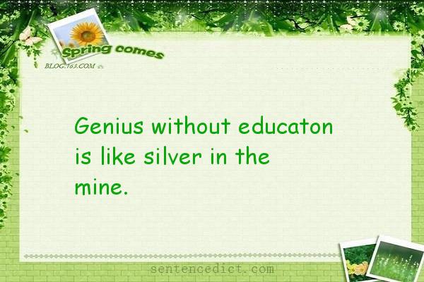 Good sentence's beautiful picture_Genius without educaton is like silver in the mine.
