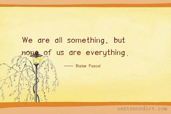 Good sentence's beautiful picture_We are all something, but none of us are everything.