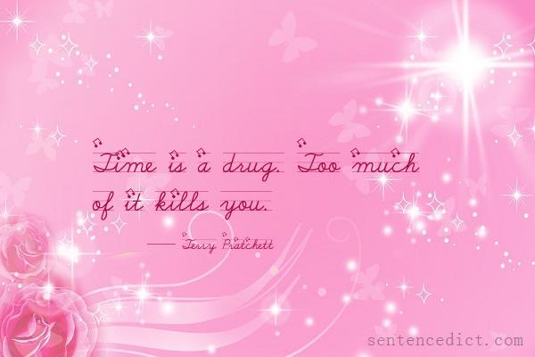 Good sentence's beautiful picture_Time is a drug. Too much of it kills you.