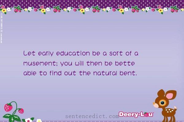 Good sentence's beautiful picture_Let early education be a sort of a musement; you will then be bette able to find out the natural bent.