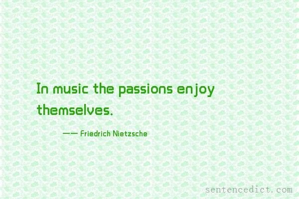 Good sentence's beautiful picture_In music the passions enjoy themselves.