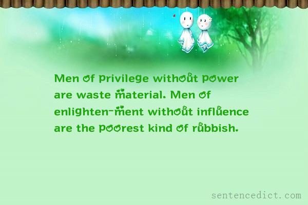 Good sentence's beautiful picture_Men of privilege without power are waste material, Men of enlighten-ment without influence are the poorest kind of rubbish.