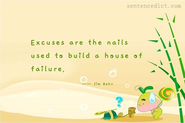 Good sentence's beautiful picture_Excuses are the nails used to build a house of failure.