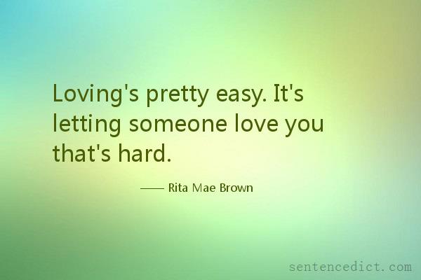 Good sentence's beautiful picture_Loving's pretty easy. It's letting someone love you that's hard.