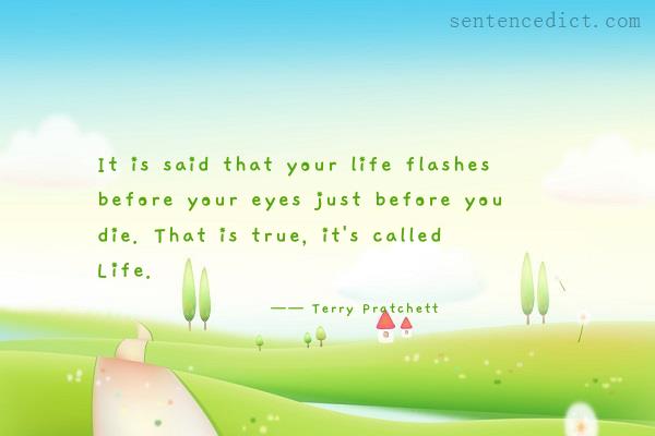 Good sentence's beautiful picture_It is said that your life flashes before your eyes just before you die. That is true, it's called Life.