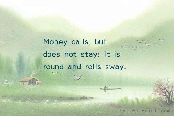 Good sentence's beautiful picture_Money calls, but does not stay: It is round and rolls sway.