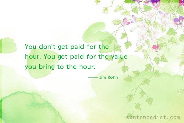 Good sentence's beautiful picture_You don't get paid for the hour. You get paid for the value you bring to the hour.