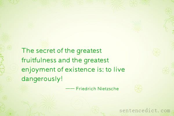 Good sentence's beautiful picture_The secret of the greatest fruitfulness and the greatest enjoyment of existence is: to live dangerously!