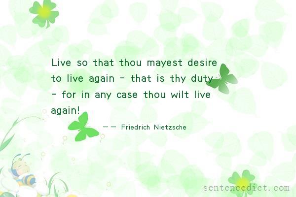 Good sentence's beautiful picture_Live so that thou mayest desire to live again – that is thy duty – for in any case thou wilt live again!