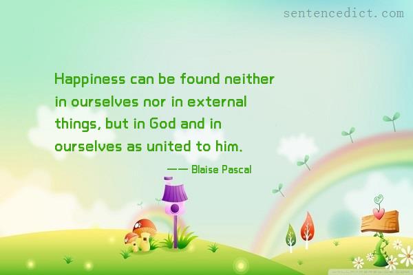 Good sentence's beautiful picture_Happiness can be found neither in ourselves nor in external things, but in God and in ourselves as united to him.