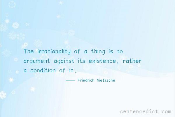 Good sentence's beautiful picture_The irrationality of a thing is no argument against its existence, rather a condition of it.
